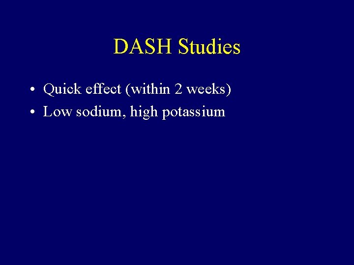 DASH Studies • Quick effect (within 2 weeks) • Low sodium, high potassium 