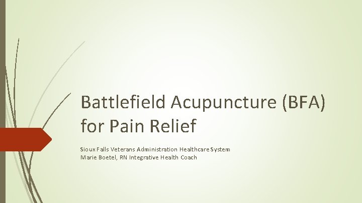 Battlefield Acupuncture (BFA) for Pain Relief Sioux Falls Veterans Administration Healthcare System Marie Boetel,