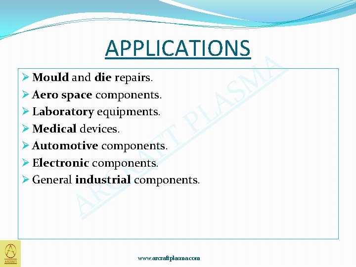 APPLICATIONS Ø Mould and die repairs. Ø Aero space components. Ø Laboratory equipments. Ø