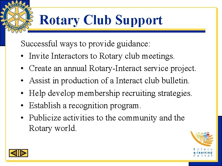 Rotary Club Support Successful ways to provide guidance: • Invite Interactors to Rotary club