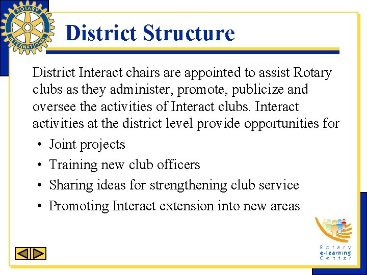 District Structure District Interact chairs are appointed to assist Rotary clubs as they administer,