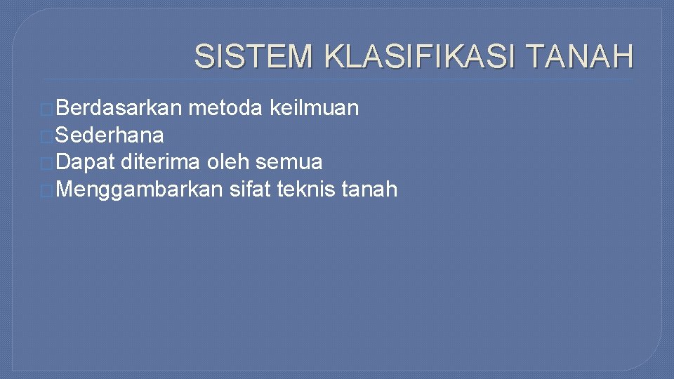 SISTEM KLASIFIKASI TANAH �Berdasarkan metoda keilmuan �Sederhana �Dapat diterima oleh semua �Menggambarkan sifat teknis