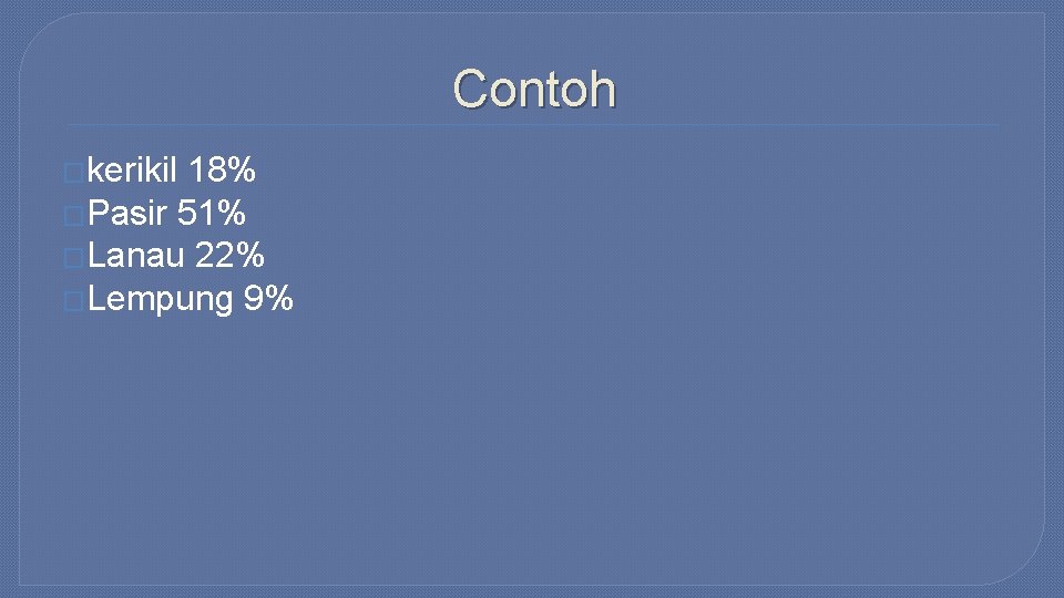 Contoh �kerikil 18% �Pasir 51% �Lanau 22% �Lempung 9% 