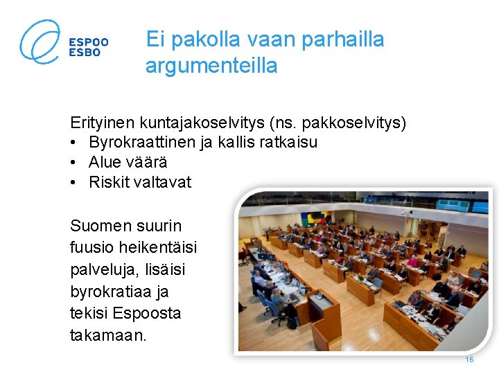 Ei pakolla vaan parhailla argumenteilla Erityinen kuntajakoselvitys (ns. pakkoselvitys) • Byrokraattinen ja kallis ratkaisu