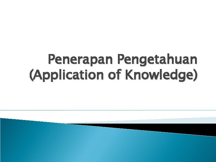 Penerapan Pengetahuan (Application of Knowledge) 