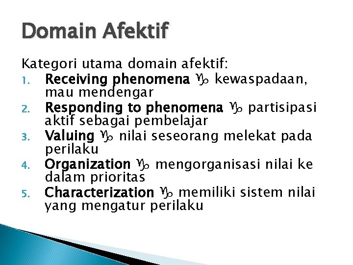 Domain Afektif Kategori utama domain afektif: 1. Receiving phenomena kewaspadaan, mau mendengar 2. Responding