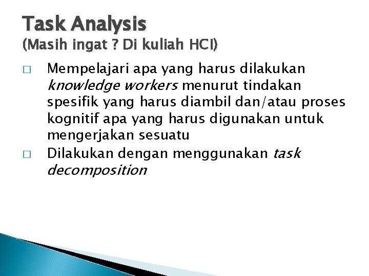 Task Analysis (Masih ingat ? Di kuliah HCI) � � Mempelajari apa yang harus