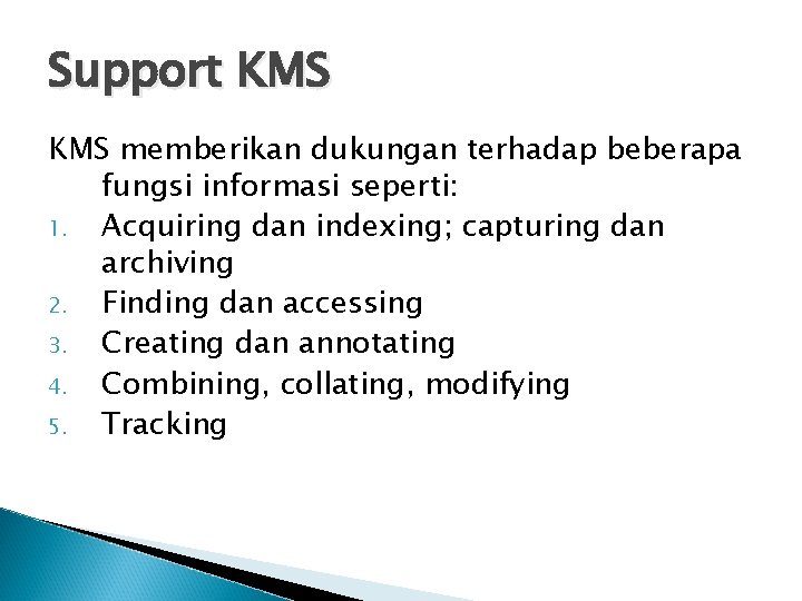 Support KMS memberikan dukungan terhadap beberapa fungsi informasi seperti: 1. Acquiring dan indexing; capturing