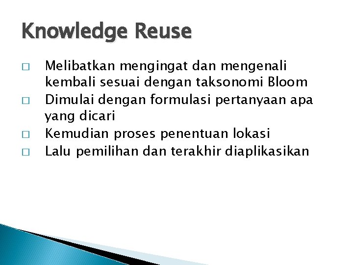Knowledge Reuse � � Melibatkan mengingat dan mengenali kembali sesuai dengan taksonomi Bloom Dimulai