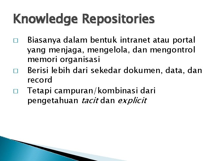 Knowledge Repositories � � � Biasanya dalam bentuk intranet atau portal yang menjaga, mengelola,