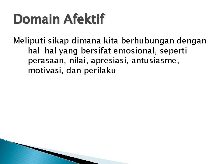 Domain Afektif Meliputi sikap dimana kita berhubungan dengan hal-hal yang bersifat emosional, seperti perasaan,