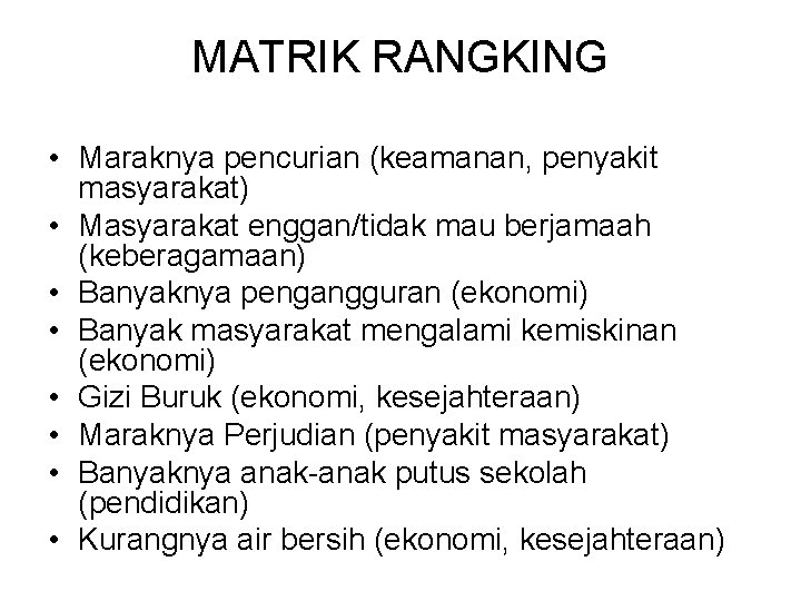 MATRIK RANGKING • Maraknya pencurian (keamanan, penyakit masyarakat) • Masyarakat enggan/tidak mau berjamaah (keberagamaan)