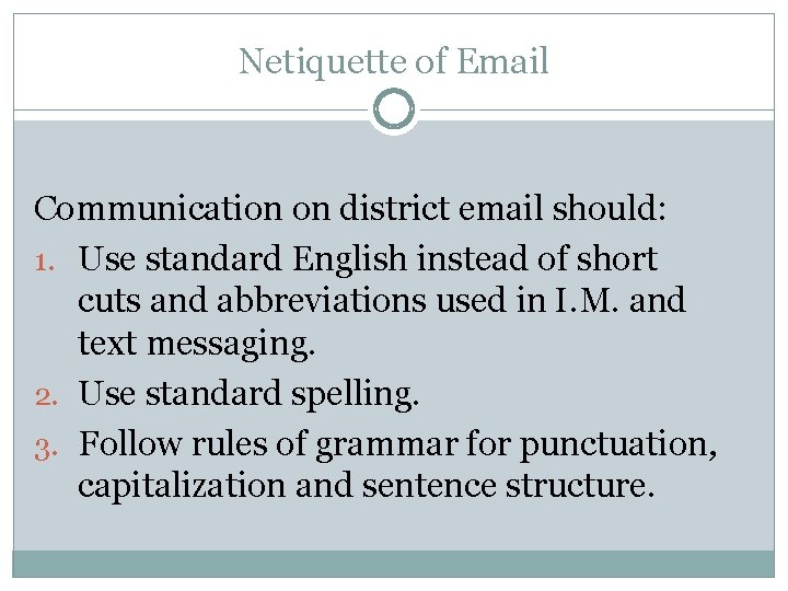 Netiquette of Email Communication on district email should: 1. Use standard English instead of
