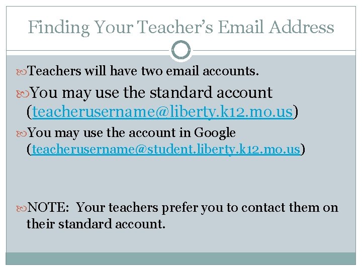 Finding Your Teacher’s Email Address Teachers will have two email accounts. You may use