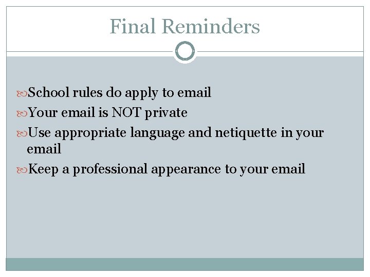 Final Reminders School rules do apply to email Your email is NOT private Use
