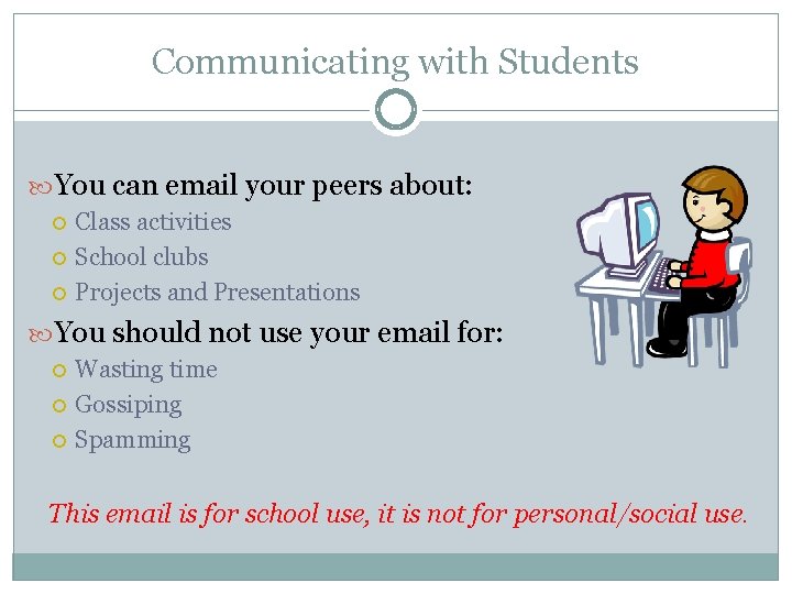 Communicating with Students You can email your peers about: Class activities School clubs Projects