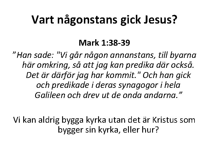 Vart någonstans gick Jesus? Mark 1: 38 -39 ”Han sade: "Vi går någon annanstans,