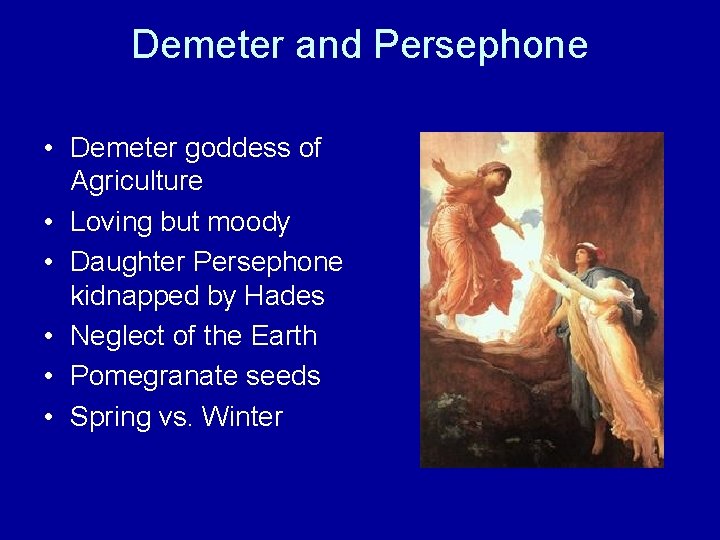 Demeter and Persephone • Demeter goddess of Agriculture • Loving but moody • Daughter
