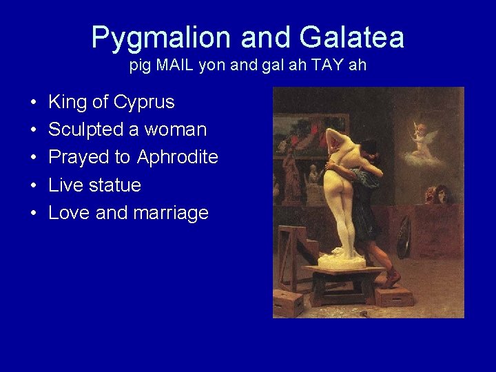 Pygmalion and Galatea pig MAIL yon and gal ah TAY ah • • •
