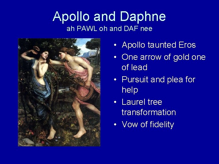 Apollo and Daphne ah PAWL oh and DAF nee • Apollo taunted Eros •
