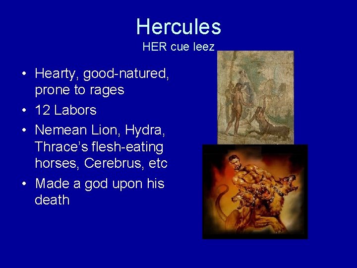 Hercules HER cue leez • Hearty, good-natured, prone to rages • 12 Labors •
