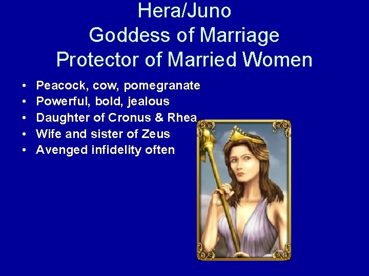 Hera/Juno Goddess of Marriage Protector of Married Women • • • Peacock, cow, pomegranate