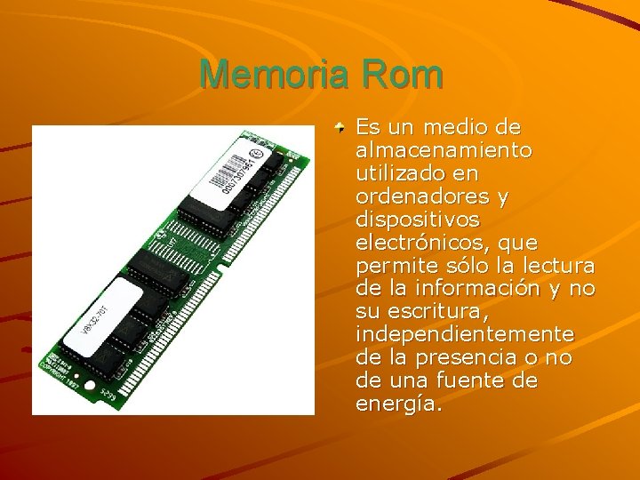 Memoria Rom Es un medio de almacenamiento utilizado en ordenadores y dispositivos electrónicos, que