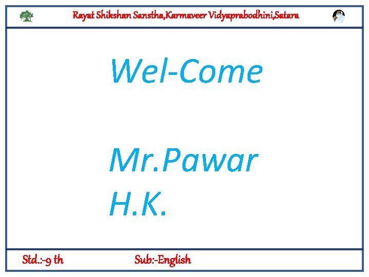 Rayat Shikshan Sanstha, Karmaveer Vidyaprabodhini, Satara Wel-Come Mr. Pawar H. K. Std. : -9