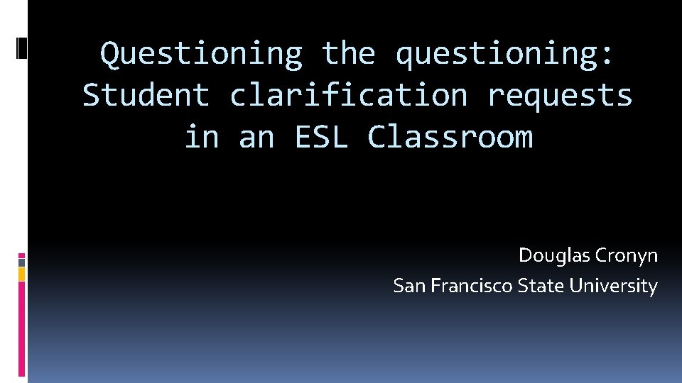 Questioning the questioning: Student clarification requests in an ESL Classroom Douglas Cronyn San Francisco