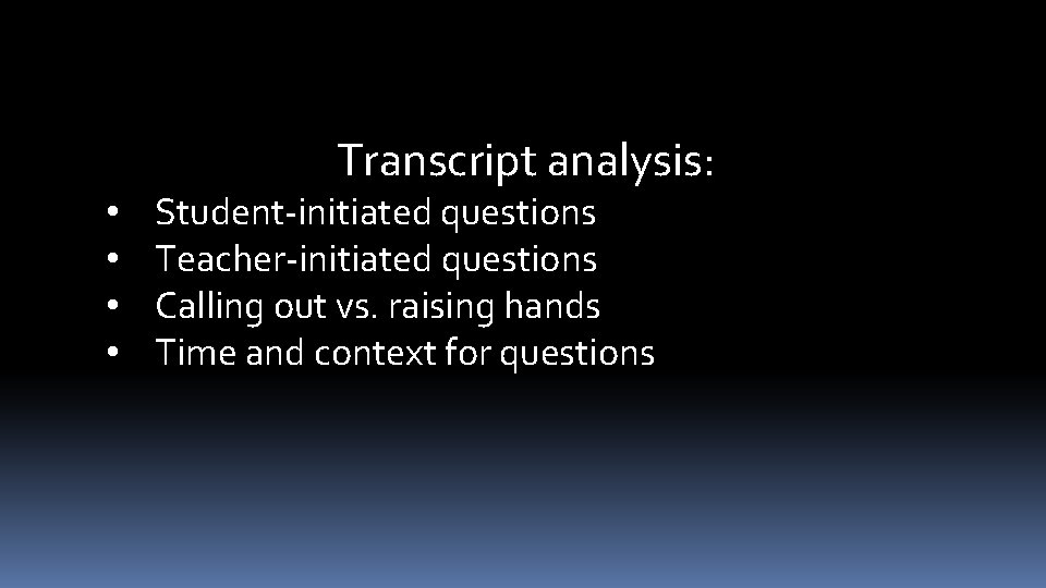 Transcript analysis: • • Student-initiated questions Teacher-initiated questions Calling out vs. raising hands Time