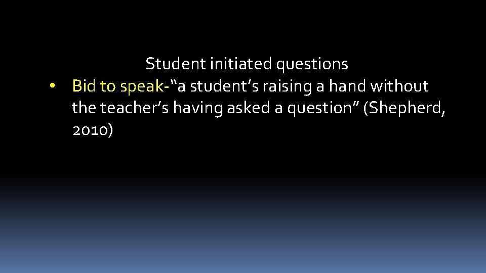 Student initiated questions • Bid to speak-“a student’s raising a hand without the teacher’s
