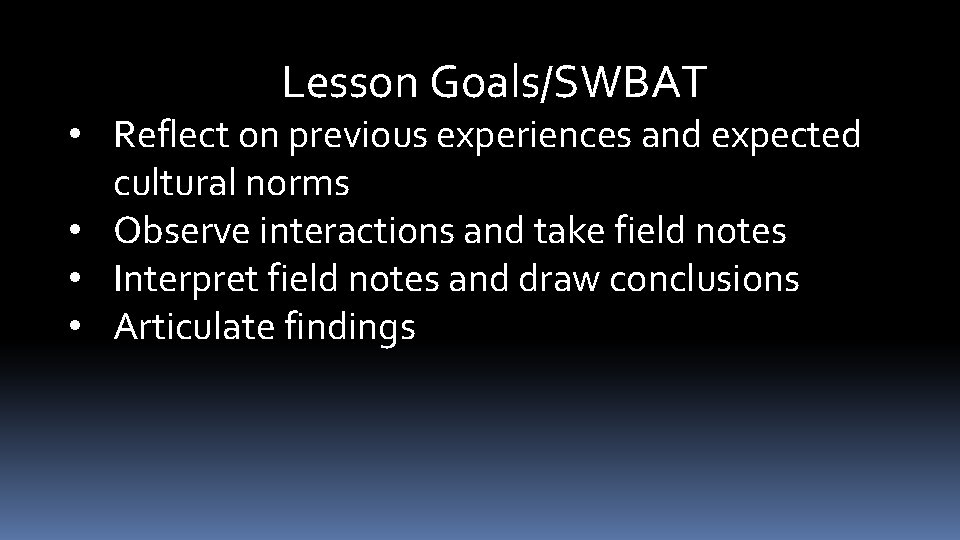 Lesson Goals/SWBAT • Reflect on previous experiences and expected cultural norms • Observe interactions