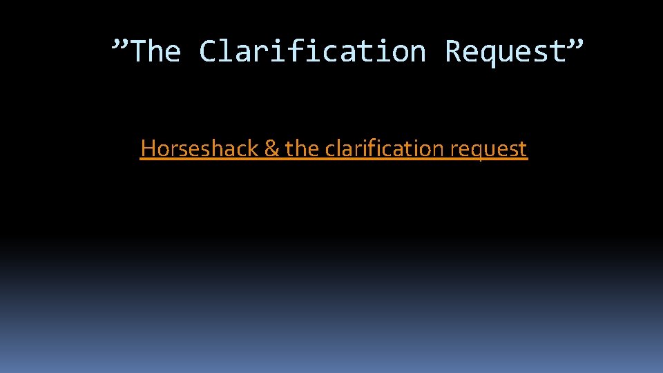 ”The Clarification Request” Horseshack & the clarification request 