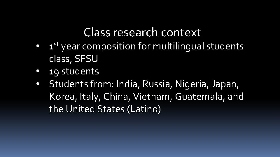 Class research context • 1 st year composition for multilingual students class, SFSU •