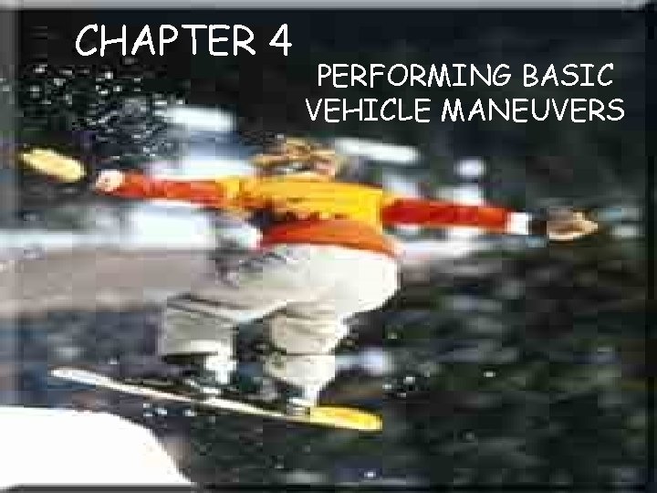 CHAPTER 4 PERFORMING BASIC VEHICLE MANEUVERS 