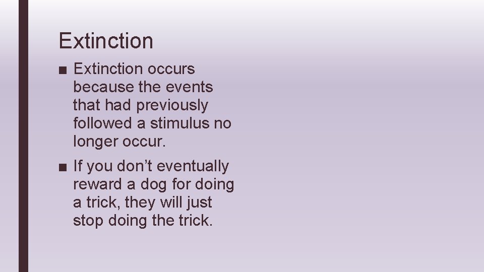Extinction ■ Extinction occurs because the events that had previously followed a stimulus no