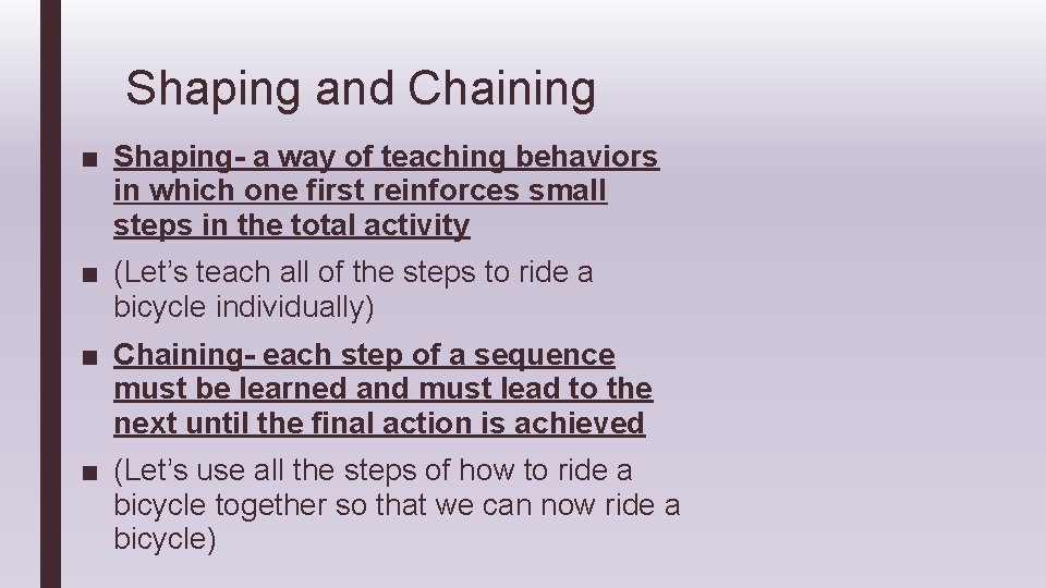Shaping and Chaining ■ Shaping- a way of teaching behaviors in which one first