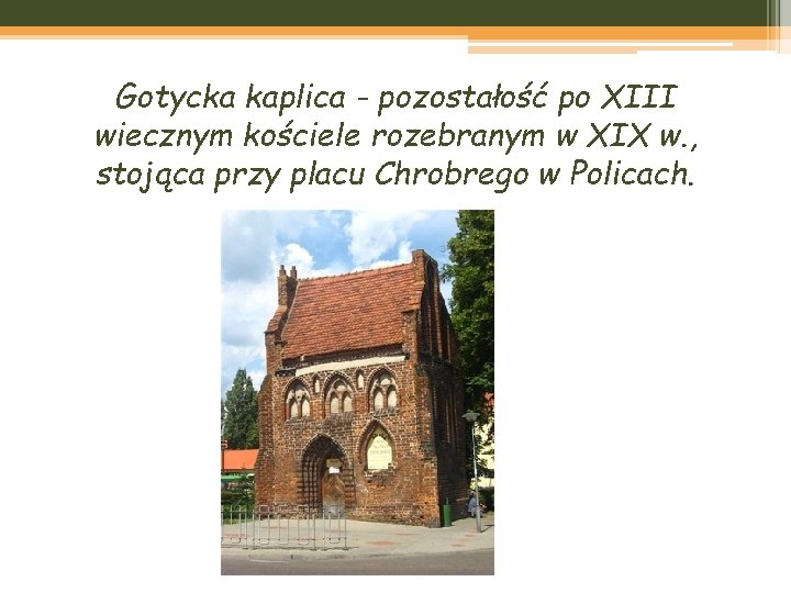 Gotycka kaplica - pozostałość po XIII wiecznym kościele rozebranym w XIX w. , stojąca