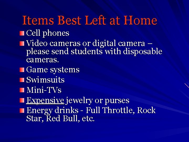 Items Best Left at Home Cell phones Video cameras or digital camera – please