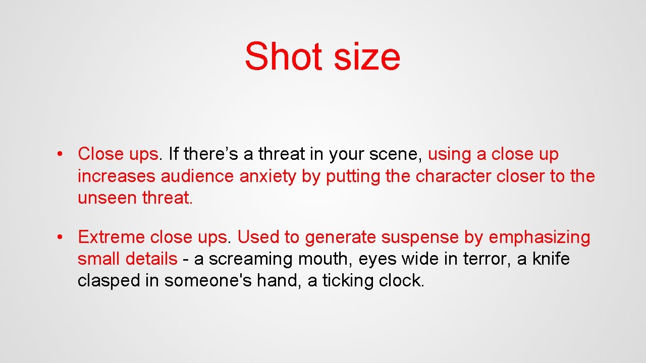 Shot size • Close ups. If there’s a threat in your scene, using a
