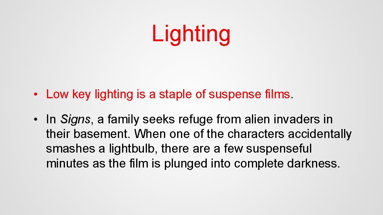 Lighting • Low key lighting is a staple of suspense films. • In Signs,