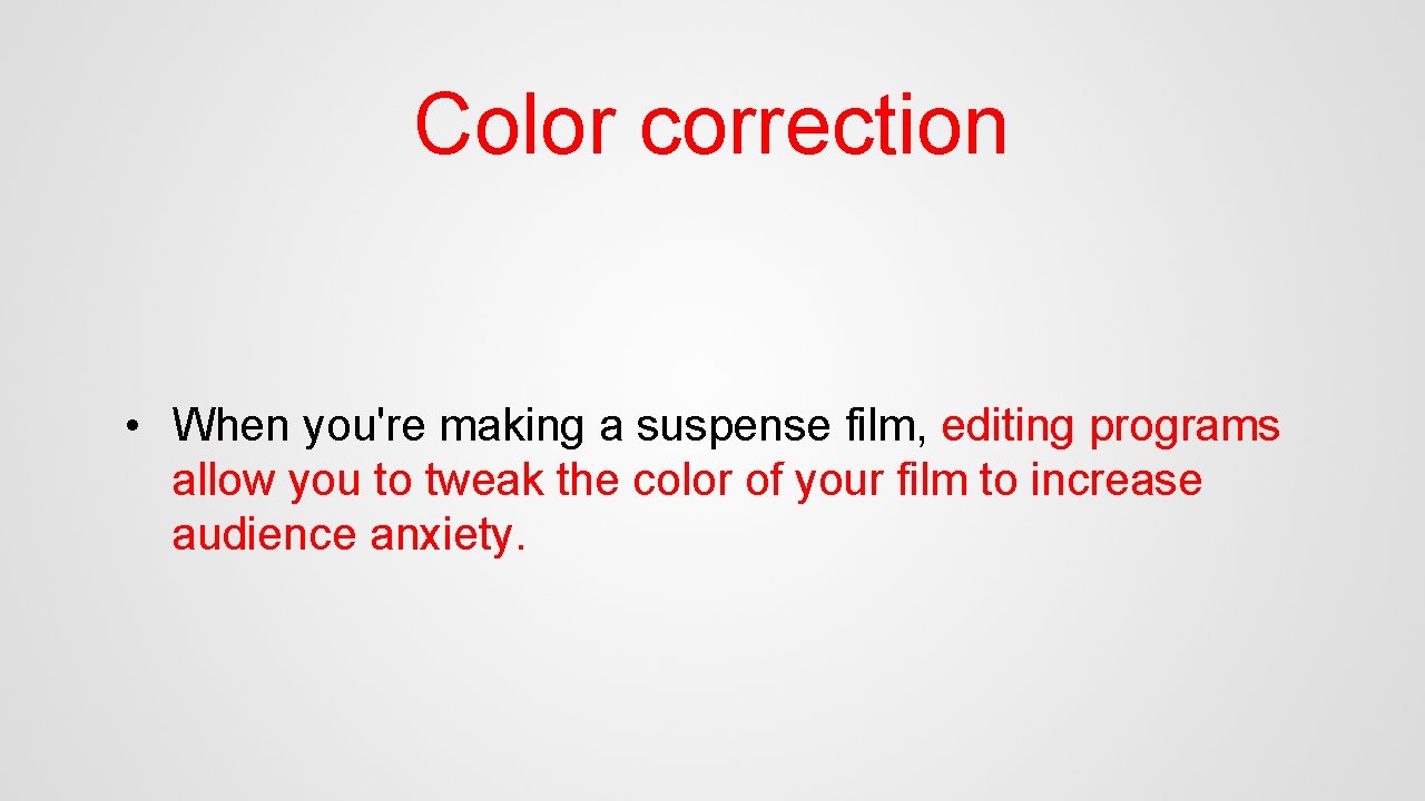 Color correction • When you're making a suspense film, editing programs allow you to