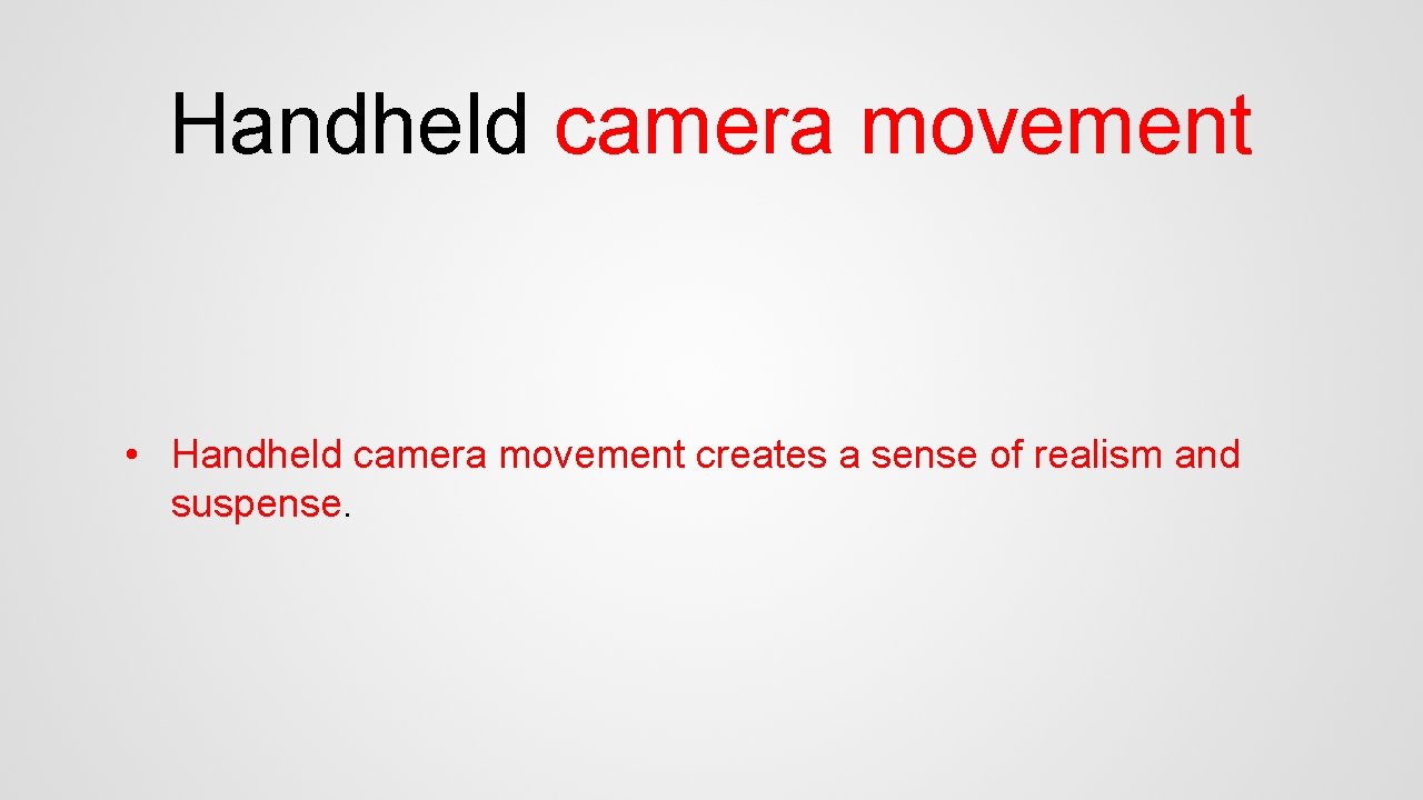 Handheld camera movement • Handheld camera movement creates a sense of realism and suspense.