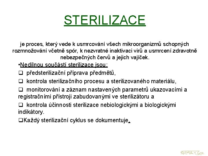 STERILIZACE je proces, který vede k usmrcování všech mikroorganizmů schopných rozmnožování včetně spór, k