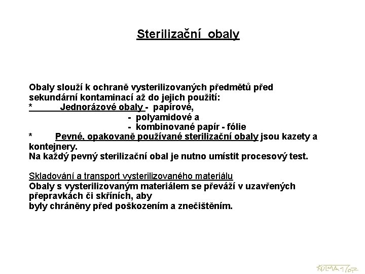 Sterilizační obaly Obaly slouží k ochraně vysterilizovaných předmětů před sekundární kontaminací až do jejich