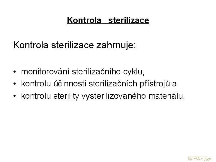 Kontrola sterilizace zahrnuje: • monitorování sterilizačního cyklu, • kontrolu účinnosti sterilizačních přístrojů a •