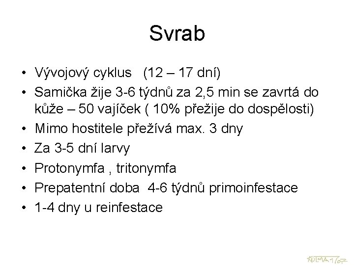 Svrab • Vývojový cyklus (12 – 17 dní) • Samička žije 3 -6 týdnů