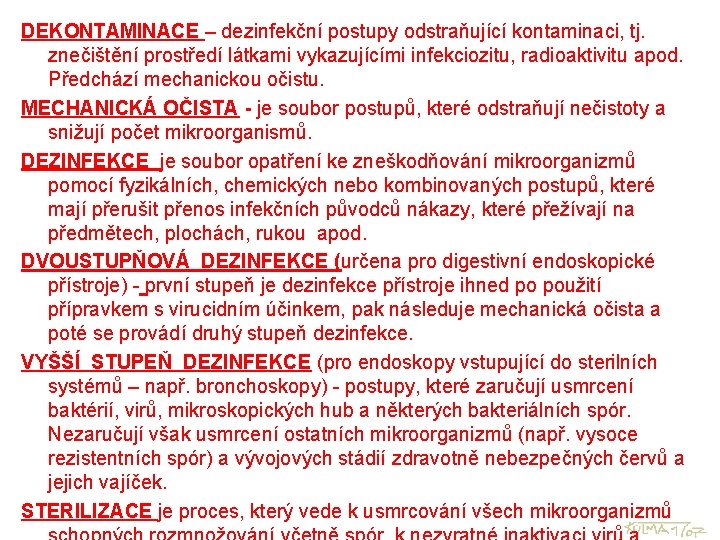 DEKONTAMINACE – dezinfekční postupy odstraňující kontaminaci, tj. znečištění prostředí látkami vykazujícími infekciozitu, radioaktivitu apod.