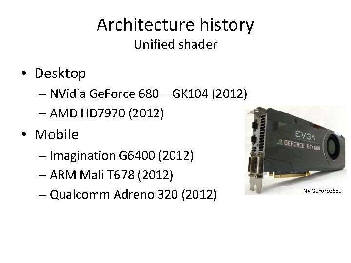 Architecture history Unified shader • Desktop – NVidia Ge. Force 680 – GK 104