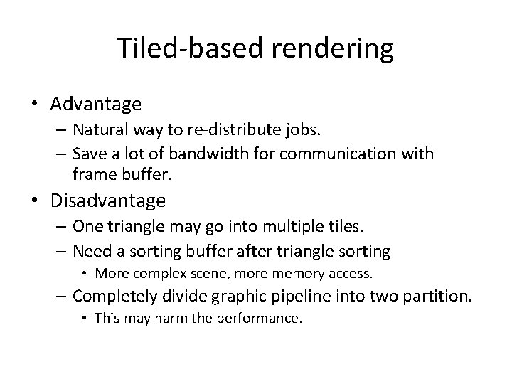 Tiled-based rendering • Advantage – Natural way to re-distribute jobs. – Save a lot